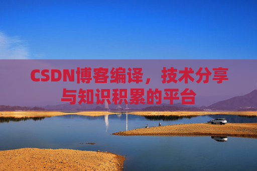 CSDN博客编译，技术分享与知识积累的平台